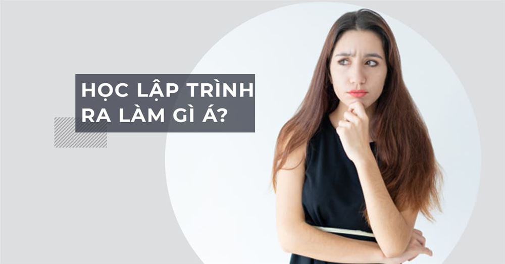 Học lập trình viên ra làm gì? Đây là 6 nghề thú vị bạn có thể làm