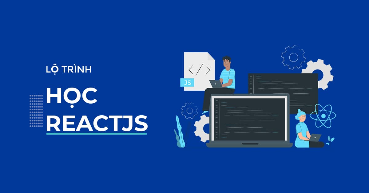 LỘ TRÌNH HỌC REACTJS CÓ GÌ MỚI NĂM 2022