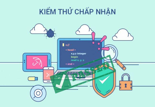 Kiểm thử chấp nhận là bước cuối cùng trong các giai đoạn kiểm thử phần mềm