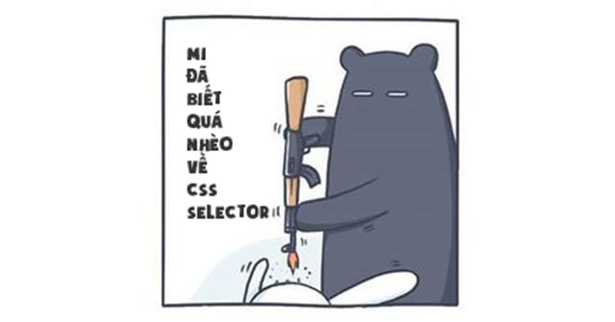 Mi đã biết quá nhiều về CSS Selector