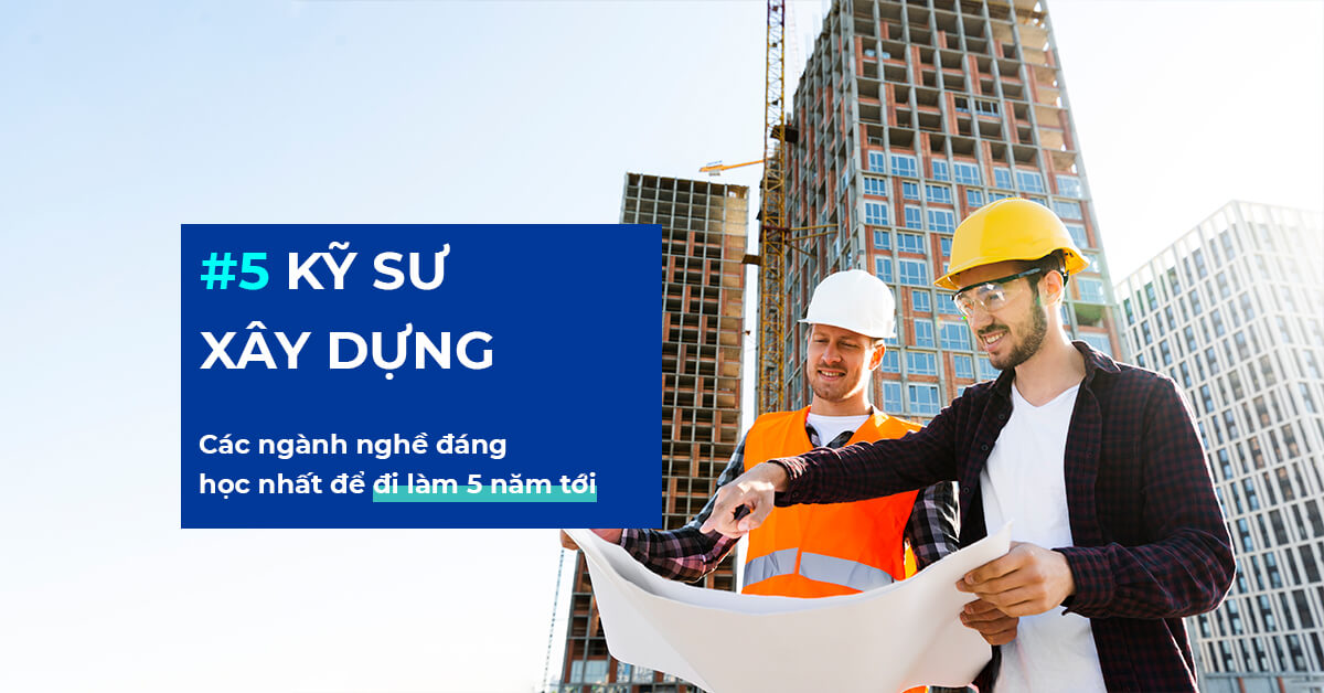 Các ngành nghề đáng học nhất: Kỹ sư xây dựng