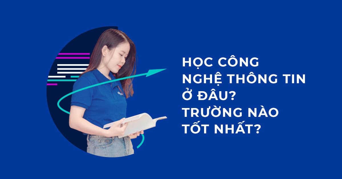 Học Công nghệ thông tin ở đâu? trường nào tốt nhất?