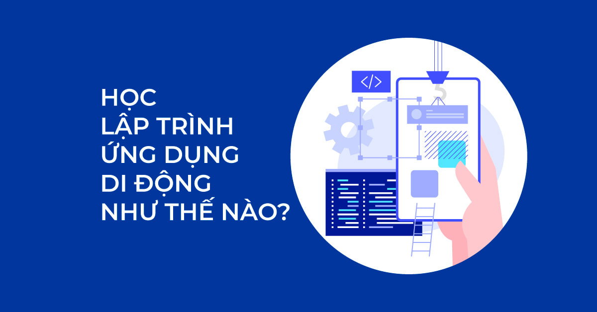 HỌC LẬP TRÌNH ỨNG DỤNG DI ĐỘNG NHƯ THẾ NÀO?