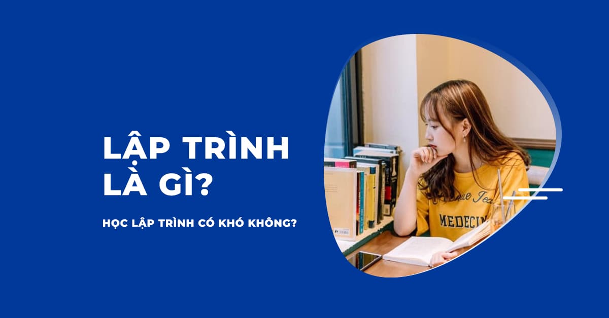 Lập trình là gì? Học lập trình có khó không?