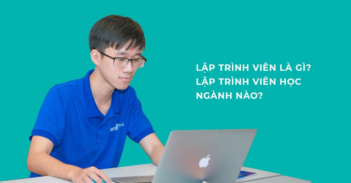 [Giải Ngố] Lập trình viên là gì? Lập trình viên học ngành nào?