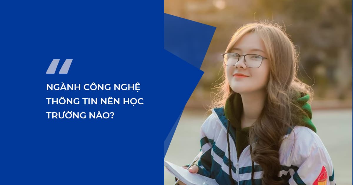 Ngành công nghệ thông tin nên học trường nào