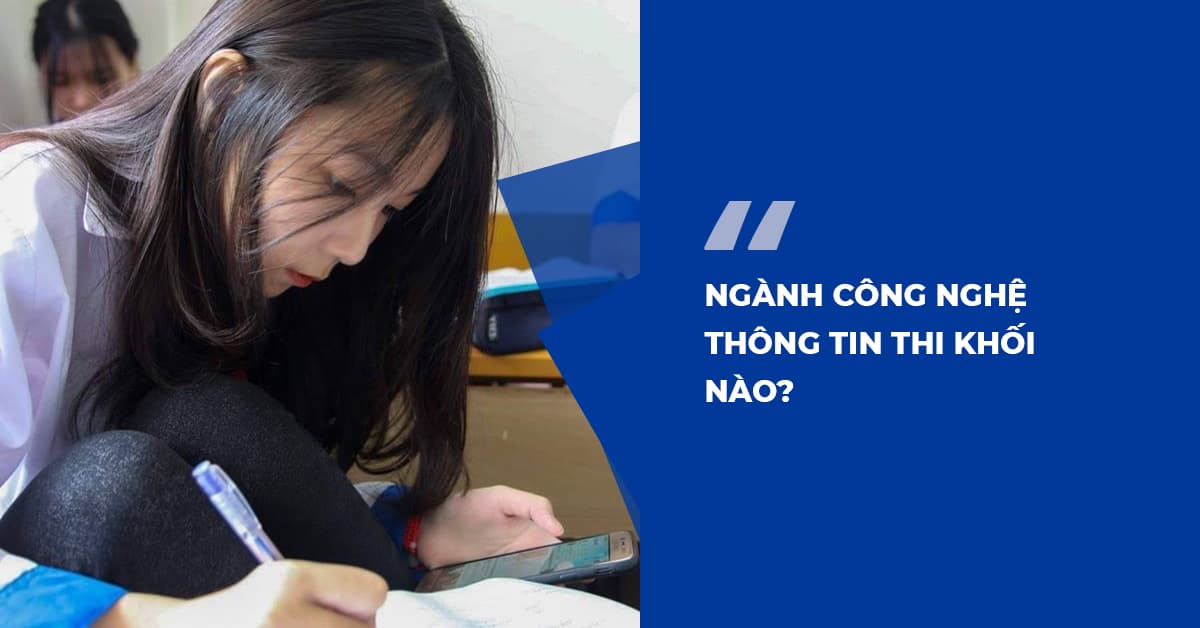 Ngành công nghệ thông tin thi khối nào?