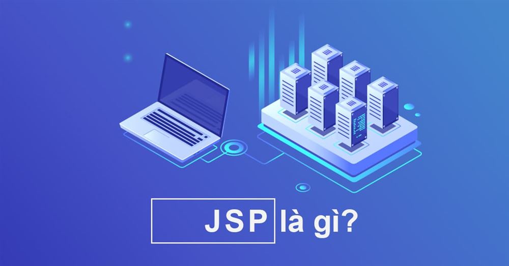 JSP là gì? Ưu điểm và Nhược điểm của JSP