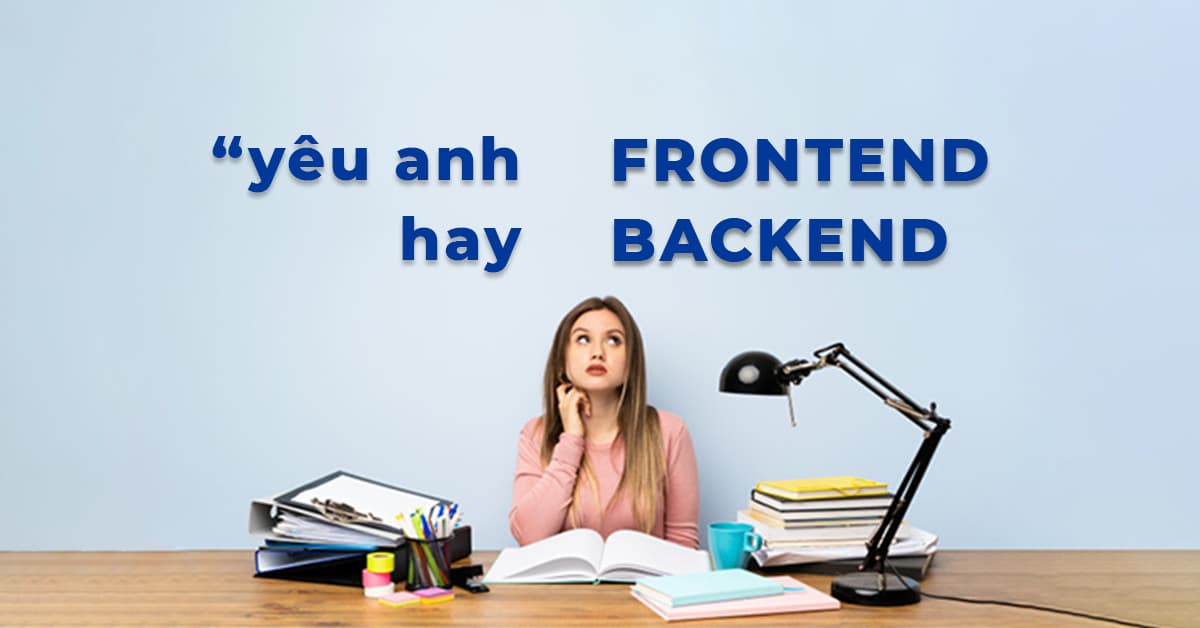 Nên chọn Yêu anh Frontend hay là Backend??