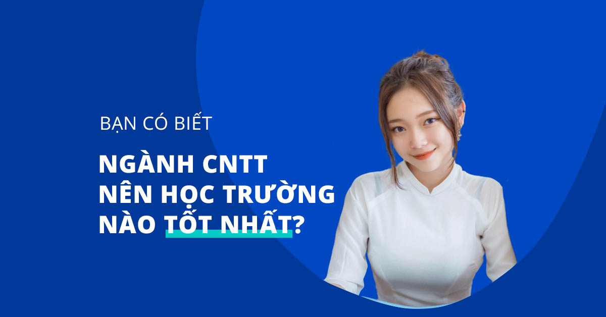 Ngành CNTT nên học trường nào?