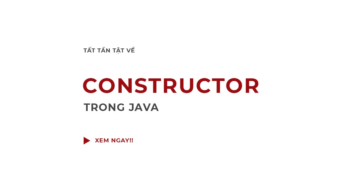 Tất tần tật về Constructor trong JAVA