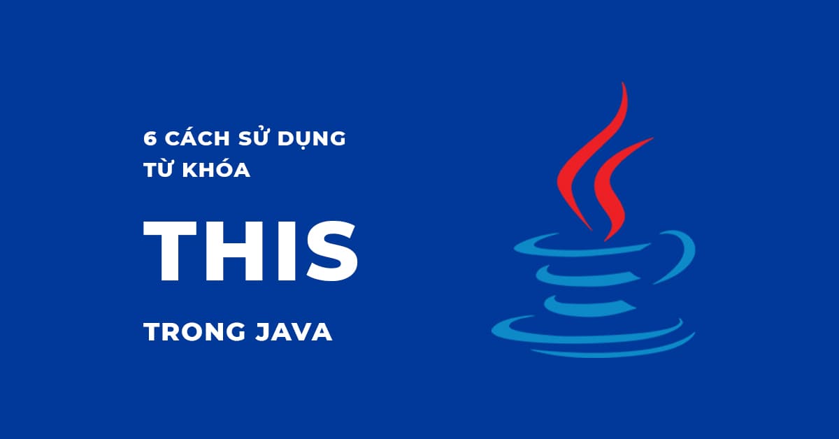 THIS TRONG JAVA: 6 Cách sử dụng từ khóa THIS