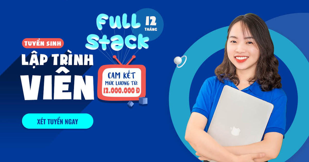 TUYỂN SINH CHƯƠNG TRÌNH LẬP TRÌNH VIÊN FULLSTACK 2022