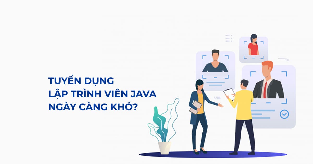 Tuyển dụng Lập trình viên Java ngày càng KHÓ!