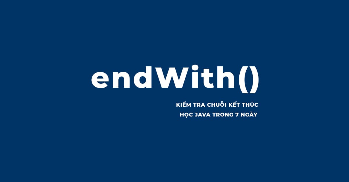 Hướng dẫn sử dụng Phương thức endWith() để kiểm tra chuỗi kết thúc