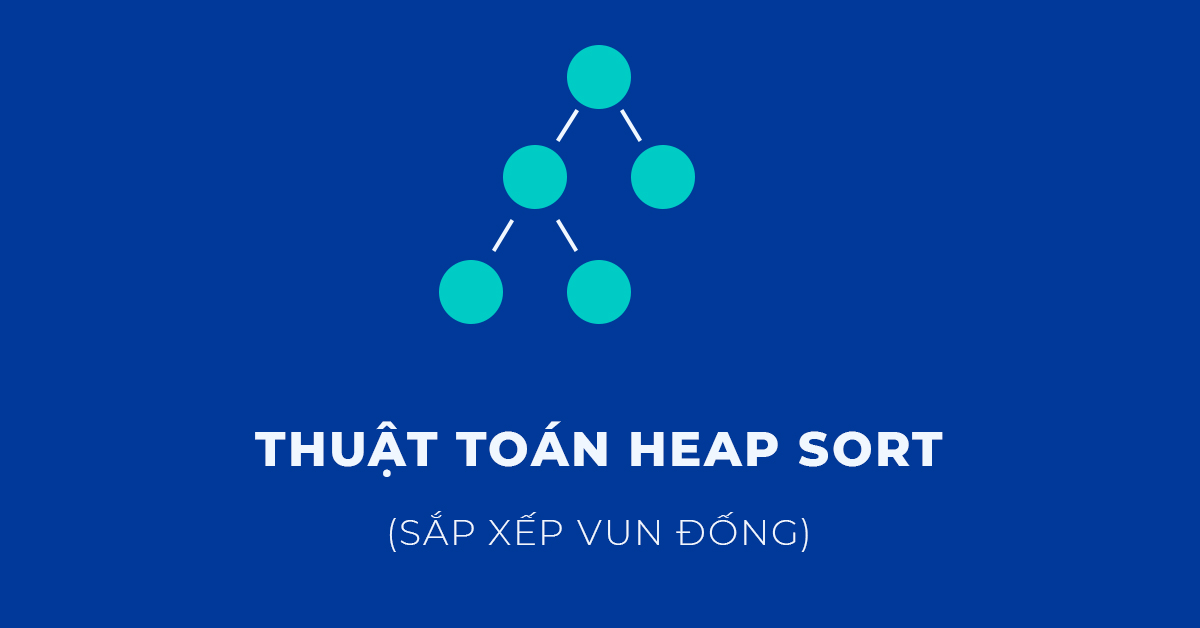 Thuật toán Heap sort (Sắp xếp vun đống)
