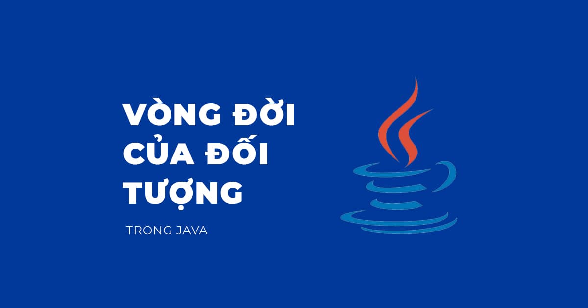 Vòng đời của đối tượng trong JAVA